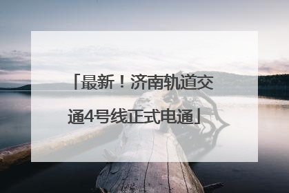 最新！济南轨道交通4号线正式电通