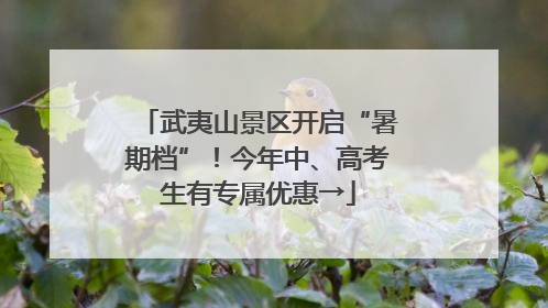 武夷山景区开启“暑期档”！今年中、高考生有专属优惠→