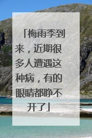 梅雨季到来，近期很多人遭遇这种病，有的眼睛都睁不开了