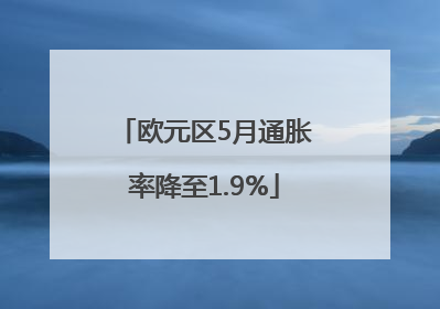 欧元区5月通胀率降至1.9%