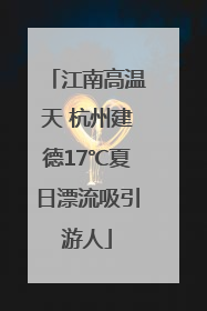 江南高温天 杭州建德17℃夏日漂流吸引游人