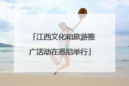 江西文化和旅游推广活动在悉尼举行