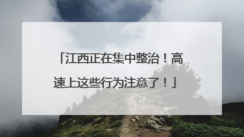 江西正在集中整治！高速上这些行为注意了！