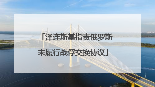 泽连斯基指责俄罗斯未履行战俘交换协议