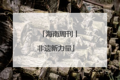 海南周刊丨非遗新力量