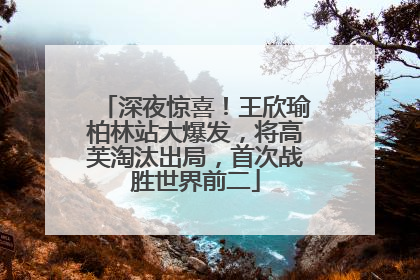 深夜惊喜！王欣瑜柏林站大爆发，将高芙淘汰出局，首次战胜世界前二