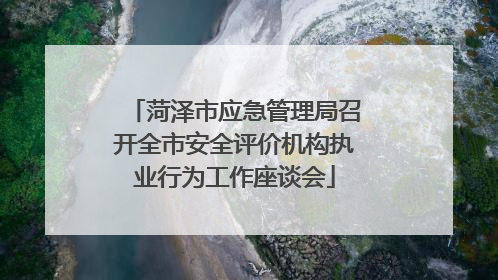 菏泽市应急管理局召开全市安全评价机构执业行为工作座谈会
