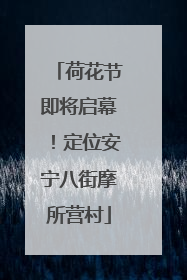 荷花节即将启幕！定位安宁八街摩所营村