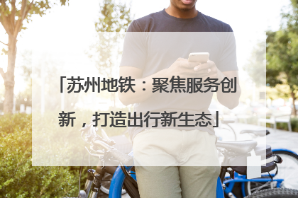 苏州地铁：聚焦服务创新，打造出行新生态