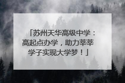 苏州天华高级中学：高起点办学，助力莘莘学子实现大学梦！