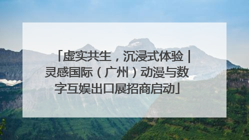 虚实共生，沉浸式体验｜灵感国际（广州）动漫与数字互娱出口展招商启动