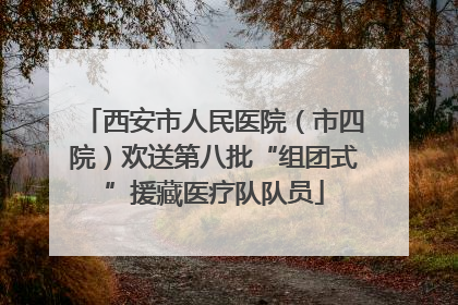 西安市人民医院（市四院）欢送第八批“组团式”援藏医疗队队员