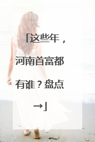 这些年，河南首富都有谁？盘点→