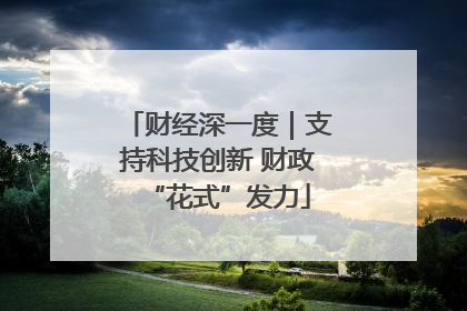 财经深一度｜支持科技创新 财政“花式”发力