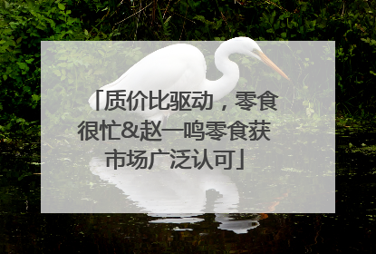 质价比驱动，零食很忙&赵一鸣零食获市场广泛认可