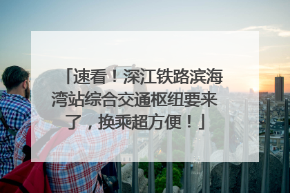 速看！深江铁路滨海湾站综合交通枢纽要来了，换乘超方便！