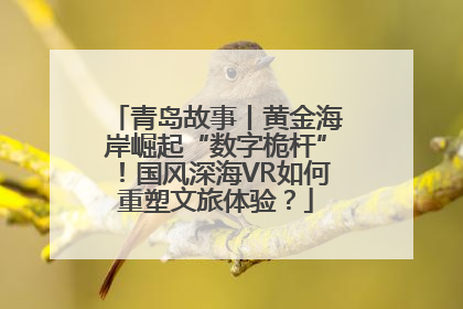 青岛故事丨黄金海岸崛起“数字桅杆”！国风深海VR如何重塑文旅体验？