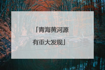 青海黄河源有重大发现