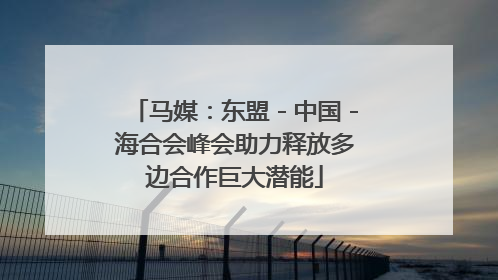 马媒：东盟－中国－海合会峰会助力释放多边合作巨大潜能