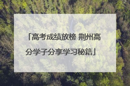 高考成绩放榜 荆州高分学子分享学习秘籍