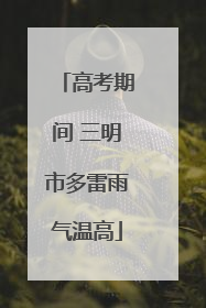高考期间 三明市多雷雨气温高