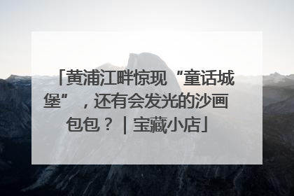 黄浦江畔惊现“童话城堡”，还有会发光的沙画包包？｜宝藏小店