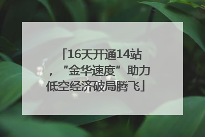 16天开通14站，“金华速度”助力低空经济破局腾飞