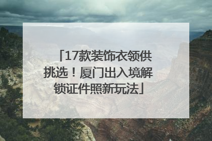 17款装饰衣领供挑选！厦门出入境解锁证件照新玩法
