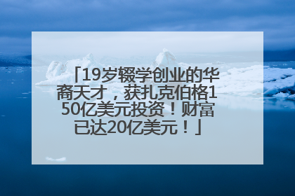 19岁辍学创业的华裔天才，获扎克伯格150亿美元投资！财富已达20亿美元！