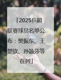 2025乒超联赛球员名单公布：樊振东、王楚钦、孙颖莎等在列