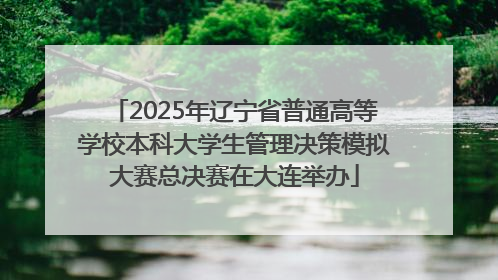 2025年辽宁省普通高等学校本科大学生管理决策模拟大赛总决赛在大连举办