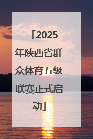 2025年陕西省群众体育五级联赛正式启动