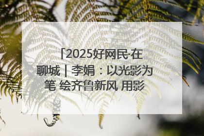 2025好网民·在聊城｜李娟：以光影为笔 绘齐鲁新风 用影视作品传递正能量