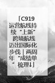 C919运营航线持续“上新” 跨境航线迈出国际化步伐｜两周年“成绩单”梳理↓
